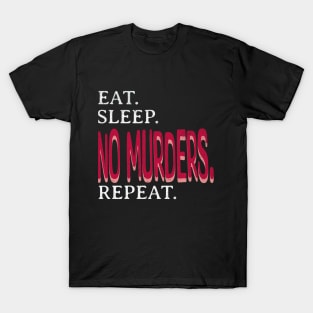 Eat. Sleep. No Murders. Repeat. T-Shirt